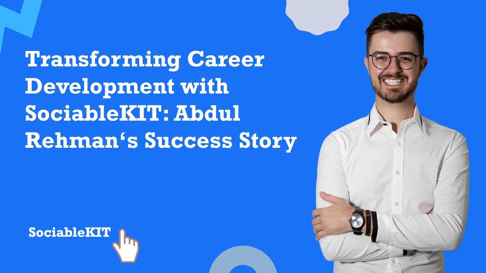Transforming Career Development with SociableKIT: Abdul Rehman’s Success Story